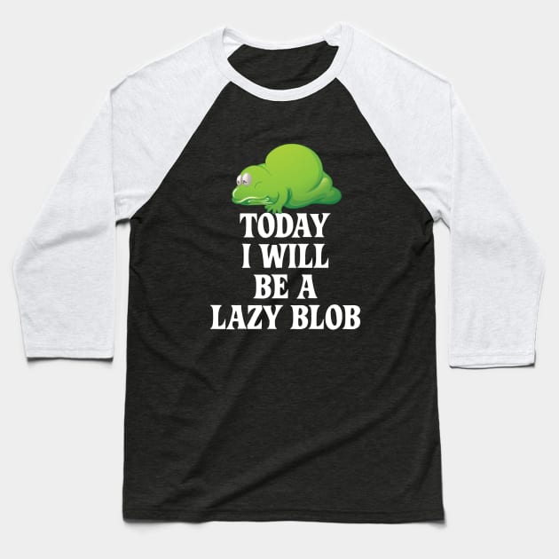 Today I Will Be A Lazy Blob Baseball T-Shirt by mstory